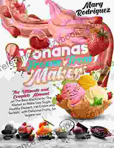 Yonanas Frozen Treat Maker : The Ultimate And Complete Manual On The Best Machine On The Market To Make Low Sugar Healthy Dessert Ice Cream And Sorbets With Delicious Fruits For Vegans Too