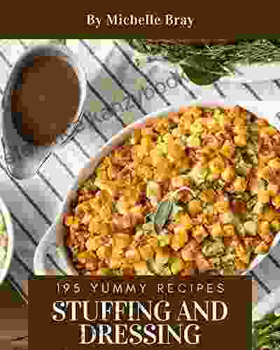 195 Yummy Stuffing And Dressing Recipes: A Yummy Stuffing And Dressing Cookbook That Novice Can Cook