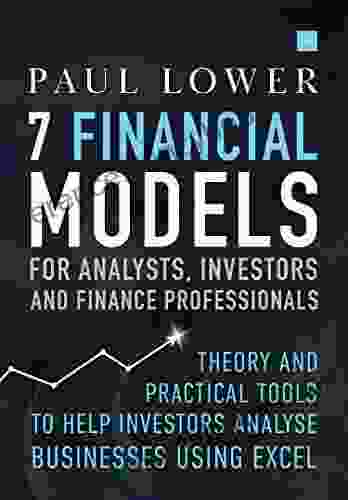 7 Financial Models For Analysts Investors And Finance Professionals: Theory And Practical Tools To Help Investors Analyse Businesses Using Excel