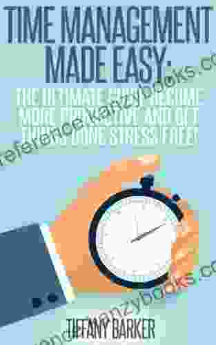 Time Management Made Easy: Become More Productive And Get Things Done Stress Free : (Procrastination Self Help) (Personal Development 1)