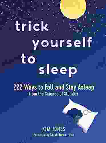 Trick Yourself To Sleep: 222 Ways To Fall And Stay Asleep From The Science Of Slumber