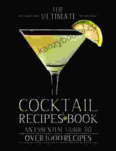 The #2024 Ultimate Cocktail Recipes For The Holiday: An Essential Guide To Over 1000 Recipes