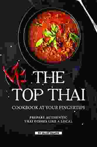 The Top Thai Cookbook At Your Fingertips: Prepare Authentic Thai Dishes Like A Local