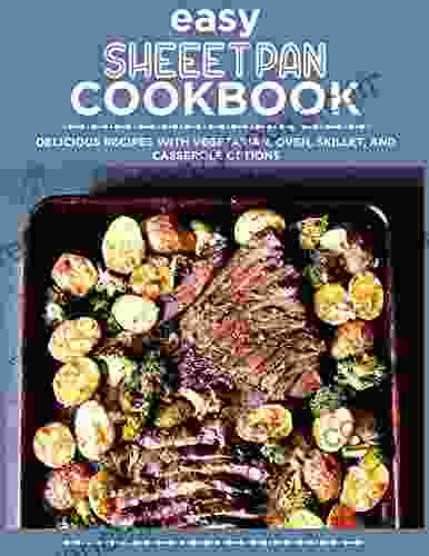 The #2024 Easy Sheet Pan Cookbook: Delicious Recipes With Vegetarian Oven Skillet And Casserole Options