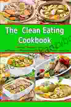 The Clean Eating Cookbook: 101 Amazing Whole Food Salad Soup Casserole Slow Cooker And Skillet Recipes Inspired By The Mediterranean Diet (Free Gift) (Healthy Weight Loss Diets)