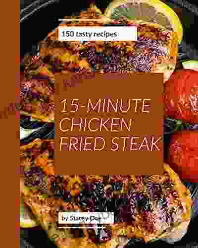 150 Tasty 15 Minute Chicken Fried Steak Recipes: A Highly Recommended 15 Minute Chicken Fried Steak Cookbook