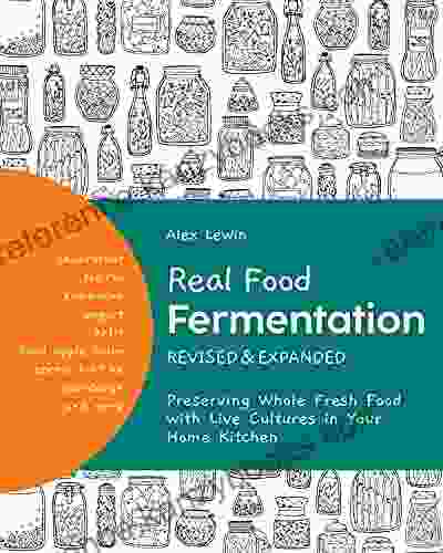 Real Food Fermentation Revised And Expanded: Preserving Whole Fresh Food With Live Cultures In Your Home Kitchen