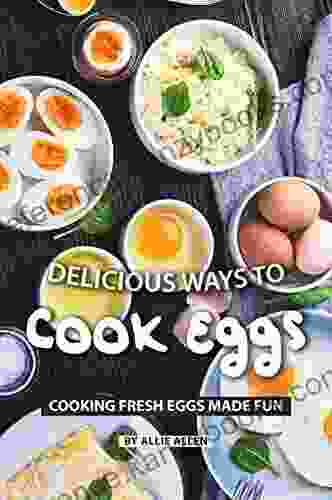 Delicious Ways To Cook Eggs: Cooking Fresh Eggs Made Fun