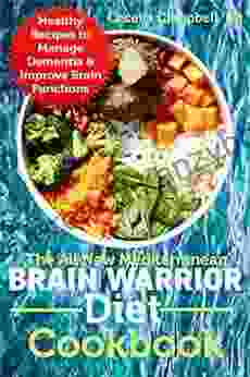 The All New Mediterranean Brain Warriors Diet Cookbook: Healthy Recipes to Manage Dementia Improve Brain Functions