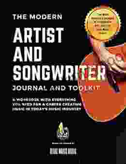 The Modern Artist And Songwriter Journal And Toolkit: A Workbook With Everything You Need For A Career Creating Music In Today S Music Industry