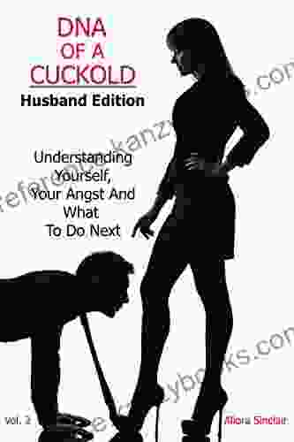 DNA OF A CUCKOLD HUSBAND EDITION: Understanding Yourself Your Angst And What To Do Next