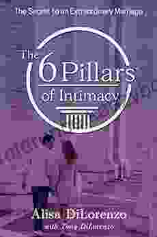 The 6 Pillars of Intimacy: The Secret to an Extraordinary Marriage