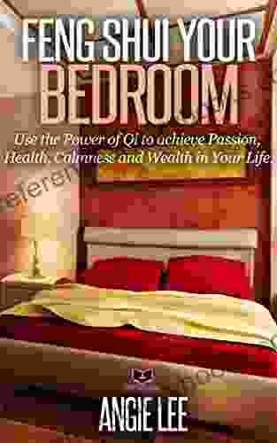 Feng Shui Your Bedroom: Use The Power Of Qi To Achieve Passion Health Calmness And Wealth In Your Life