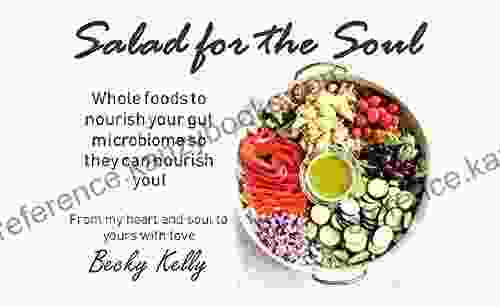 Salad For The Soul: Whole Foods To Nourish Your Gut Microbiome So They Can Nourish You (Food For The Soul 1)