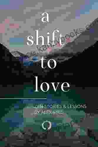 A Shift to Love: Zen Stories and Lessons by Alex Mill