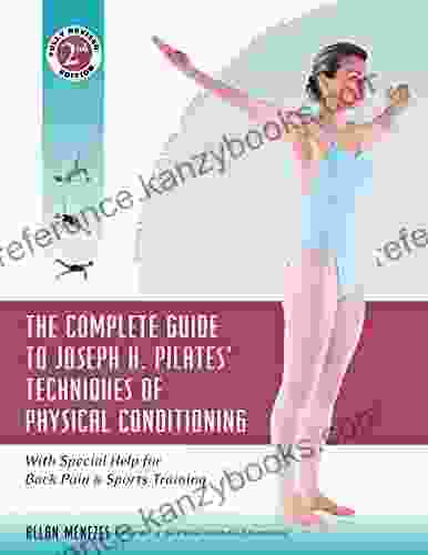 The Complete Guide To Joseph H Pilates Techniques Of Physical Conditioning: With Special Help For Back Pain And Sports Training