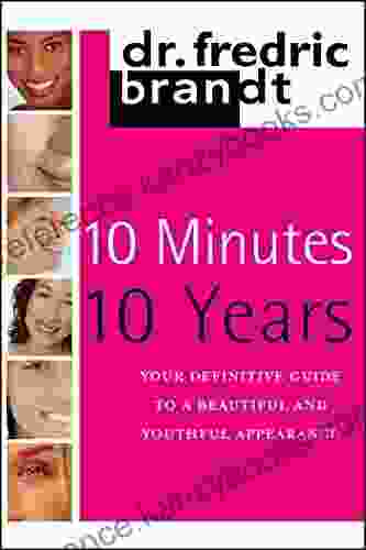 10 Minutes/10 Years: Your Definitive Guide To A Beautiful And Youthful Appearance